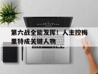 乐鱼真人体育娱乐-第六战全能发挥！人主控梅里特成关键人物的简单介绍